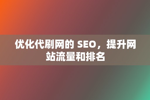 优化代刷网的 SEO，提升网站流量和排名  第2张