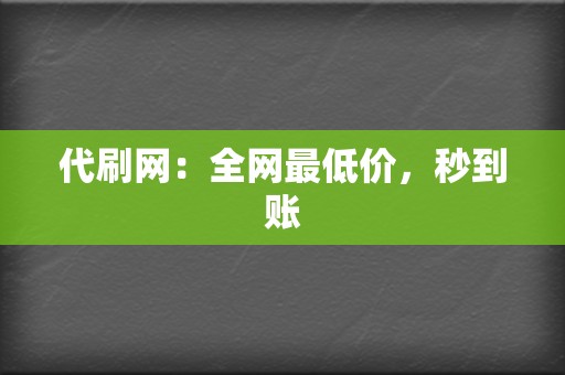 代刷网：全网最低价，秒到账