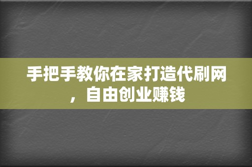 手把手教你在家打造代刷网，自由创业赚钱