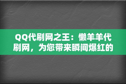 QQ代刷网之王：懒羊羊代刷网，为您带来瞬间爆红的捷径