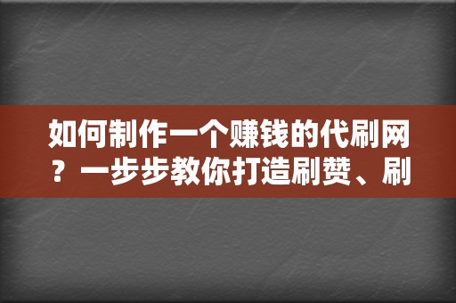 如何制作一个赚钱的代刷网？一步步教你打造刷赞、刷播放利润平台  第2张