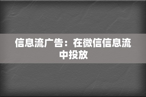 信息流广告：在微信信息流中投放