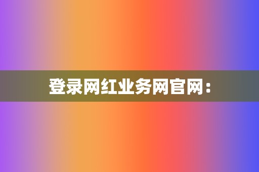 登录网红业务网官网：