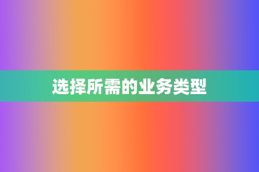 选择所需的业务类型