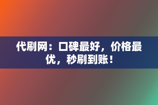 代刷网：口碑最好，价格最优，秒刷到账！  第2张