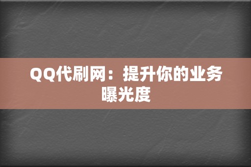 QQ代刷网：提升你的业务曝光度  第2张