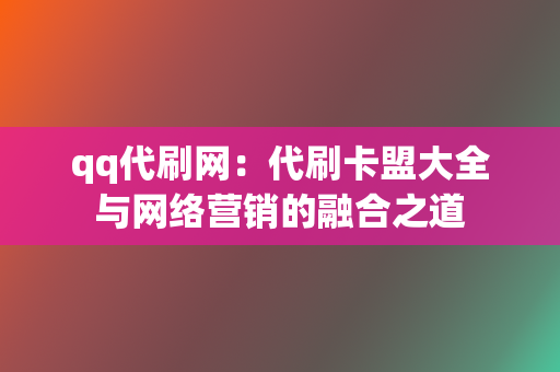 qq代刷网：代刷卡盟大全与网络营销的融合之道