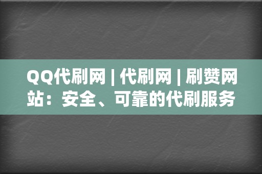 QQ代刷网 | 代刷网 刷赞网站：安全、可靠的代刷服务  第2张