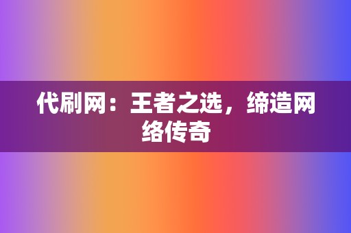 代刷网：王者之选，缔造网络传奇