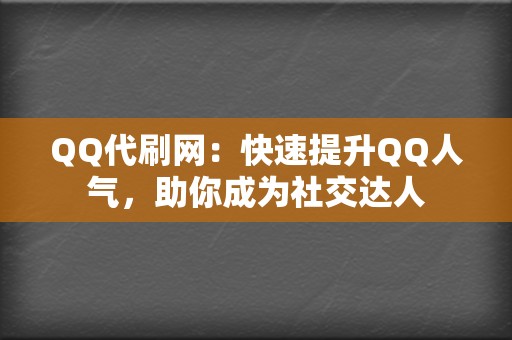 QQ代刷网：快速提升QQ人气，助你成为社交达人