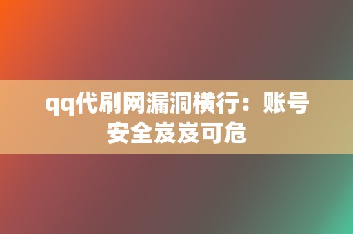 qq代刷网漏洞横行：账号安全岌岌可危