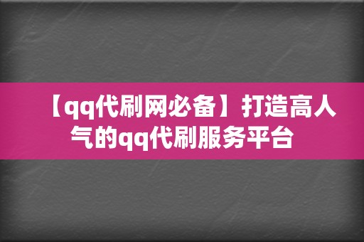 【qq代刷网必备】打造高人气的qq代刷服务平台  第2张