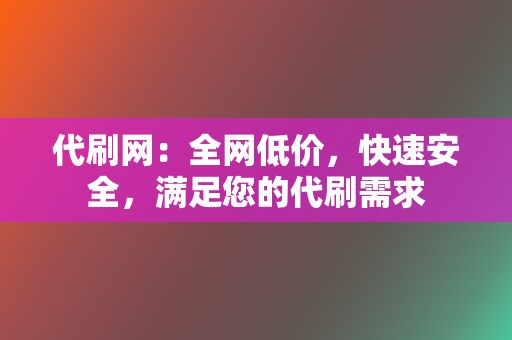 代刷网：全网低价，快速安全，满足您的代刷需求