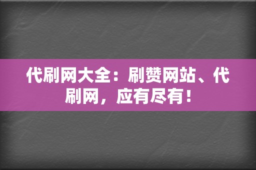 代刷网大全：刷赞网站、代刷网，应有尽有！