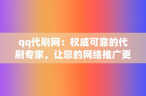 qq代刷网：权威可靠的代刷专家，让您的网络推广更轻松