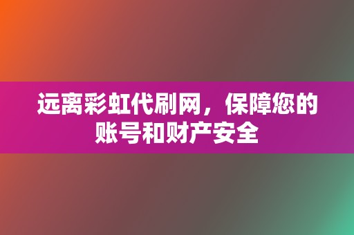 远离彩虹代刷网，保障您的账号和财产安全