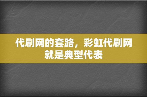 代刷网的套路，彩虹代刷网就是典型代表  第2张