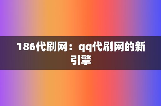 186代刷网：qq代刷网的新引擎