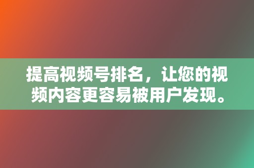 提高视频号排名，让您的视频内容更容易被用户发现。  第2张