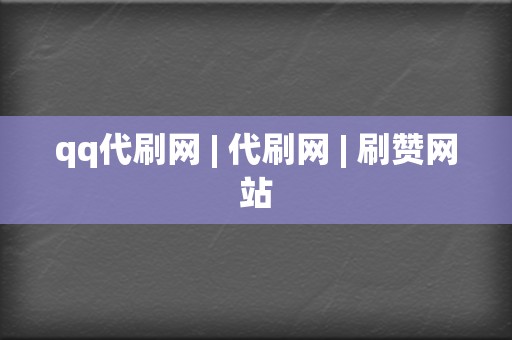 qq代刷网 | 代刷网 刷赞网站  第2张