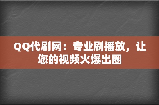 QQ代刷网：专业刷播放，让您的视频火爆出圈