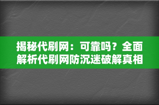 揭秘代刷网：可靠吗？全面解析代刷网防沉迷破解真相  第2张