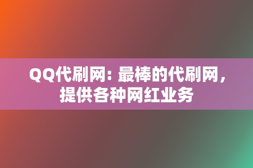 QQ代刷网: 最棒的代刷网，提供各种网红业务  第2张