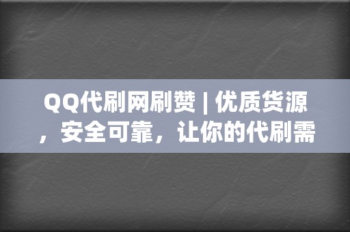 QQ代刷网刷赞 | 优质货源，安全可靠，让你的代刷需求轻松实现