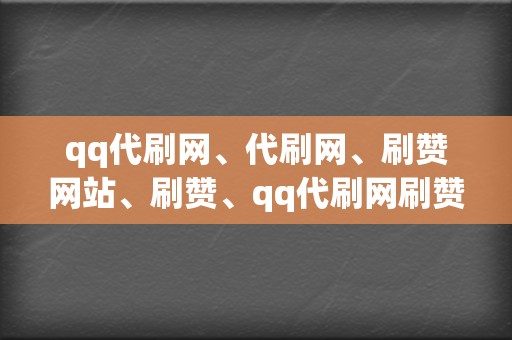 qq代刷网、代刷网、刷赞网站、刷赞、qq代刷网刷赞、代刷网、qq代刷网、刷播放、网红业务网、小红书业务、视频号业务的最佳虚拟主机平台