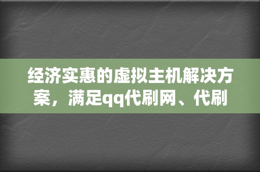 经济实惠的虚拟主机解决方案，满足qq代刷网、代刷网的特殊需求  第2张