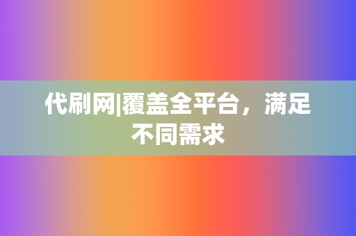 代刷网|覆盖全平台，满足不同需求