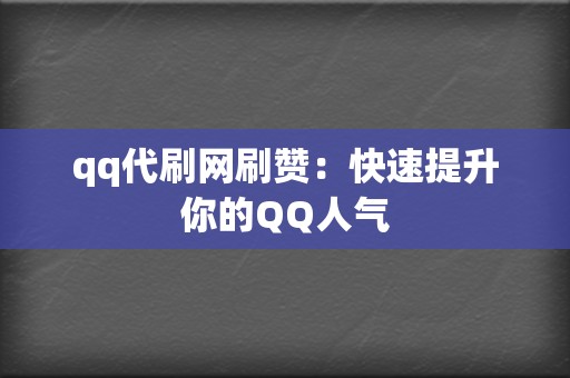 qq代刷网刷赞：快速提升你的QQ人气  第2张