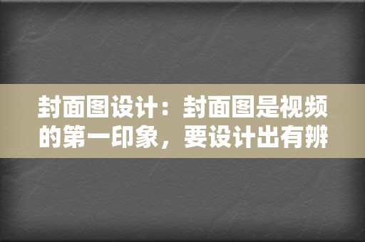 封面图设计：封面图是视频的第一印象，要设计出有辨识度、能引起用户兴趣的封面图。  第2张