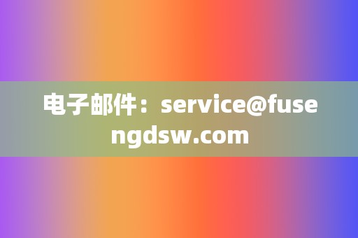 电子邮件：service@fusengdsw.com  第2张