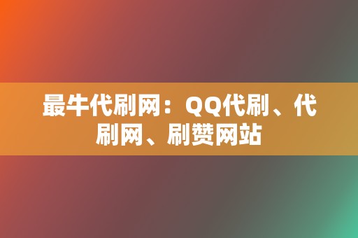 最牛代刷网：QQ代刷、代刷网、刷赞网站