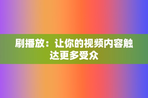 刷播放：让你的视频内容触达更多受众