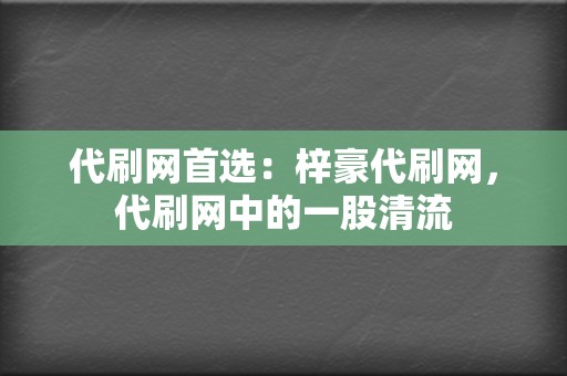 代刷网首选：梓豪代刷网，代刷网中的一股清流  第2张