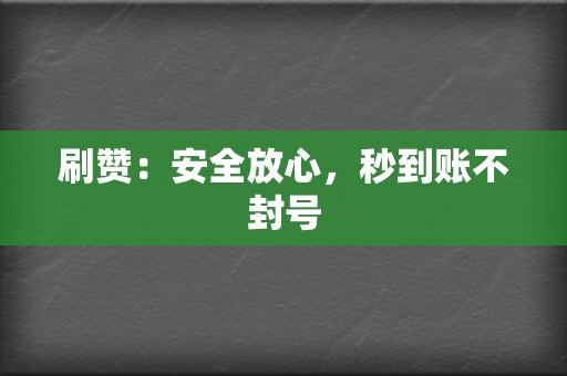 刷赞：安全放心，秒到账不封号