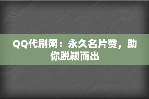 QQ代刷网：永久名片赞，助你脱颖而出