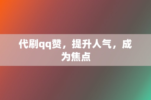 代刷qq赞，提升人气，成为焦点