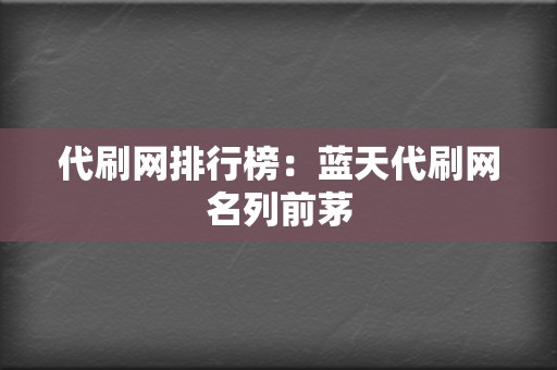 代刷网排行榜：蓝天代刷网名列前茅