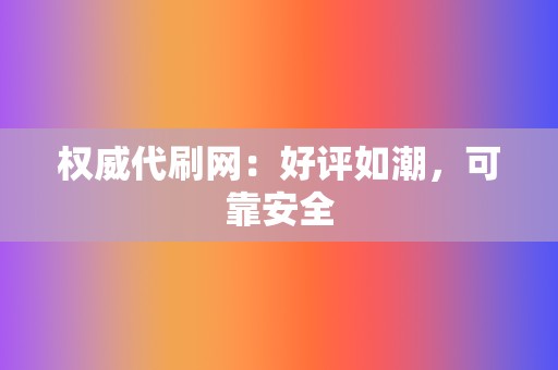 权威代刷网：好评如潮，可靠安全