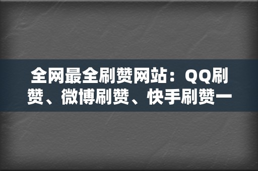 全网最全刷赞网站：QQ刷赞、微博刷赞、快手刷赞一网打尽