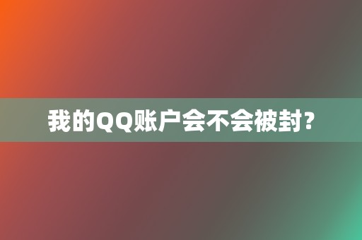 我的QQ账户会不会被封？