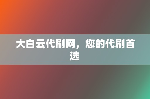 大白云代刷网，您的代刷首选