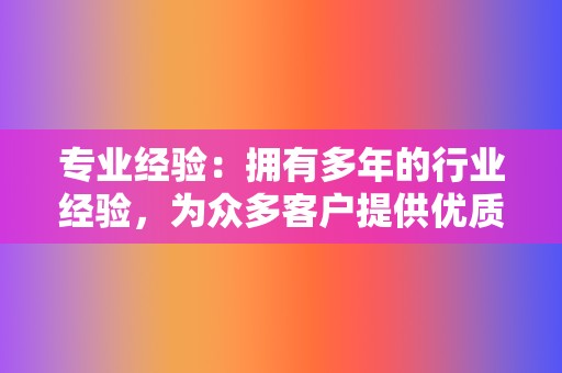 专业经验：拥有多年的行业经验，为众多客户提供优质的社交业务解决方案