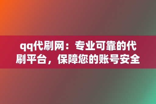 qq代刷网：专业可靠的代刷平台，保障您的账号安全