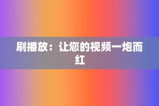 刷播放：让您的视频一炮而红