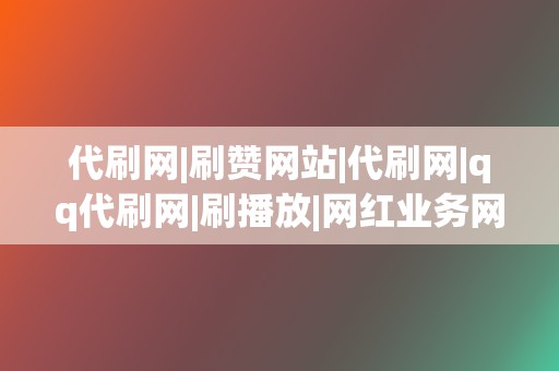 代刷网|刷赞网站|代刷网|qq代刷网|刷播放|网红业务网