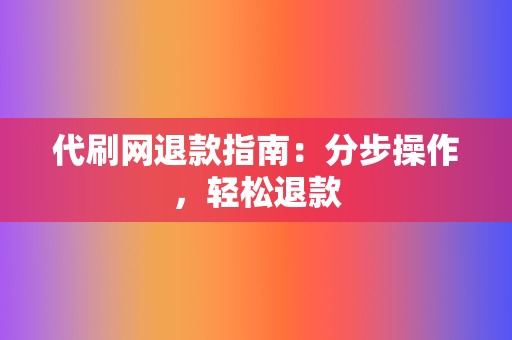 代刷网退款指南：分步操作，轻松退款